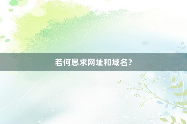 若何恳求网址和域名？