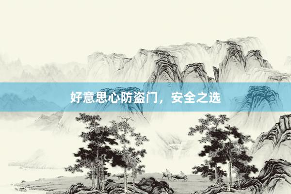 好意思心防盗门，安全之选