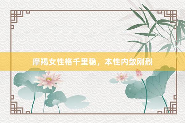 摩羯女性格千里稳，本性内敛刚烈